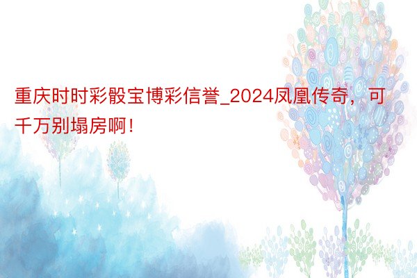重庆时时彩骰宝博彩信誉_2024凤凰传奇，可千万别塌房啊！