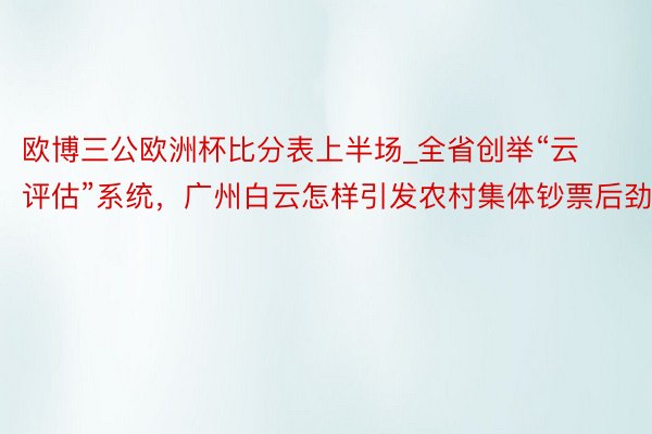 欧博三公欧洲杯比分表上半场_全省创举“云评估”系统，广州白云怎样引发农村集体钞票后劲