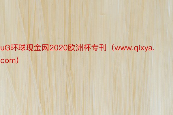 uG环球现金网2020欧洲杯专刊（www.qixya.com）